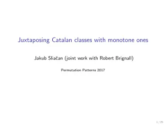 Juxtaposing Catalan classes with monotone ones  Jakub Slia  can (joint work with Robert Brignall)