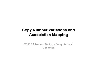 Copy Number Variations and  Association Mapping  02-715  Advanced  Topics  in