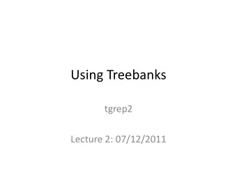 Using Treebanks  tgrep2  Lecture 2: 07/12/2011  Using Corpora  For discovery  For evaluation