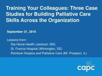 Studies for Building Palliative Care  Skills Across the Organization September 21, 2016  Lessons
