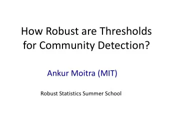 How Robust are Thresholds  for Community Detection?  Ankur Moitra (MIT)  Robust Statistics Summer
