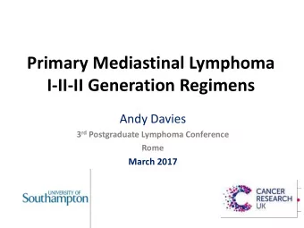 Primary Mediastinal Lymphoma  I-II-II Generation Regimens  Andy Davies 3 rd Postgraduate Lymphoma