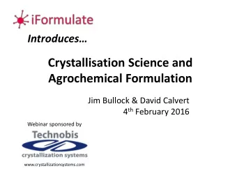 Crystallisation Science and  Agrochemical Formulation  Jim Bullock &amp; David Calvert 4 th