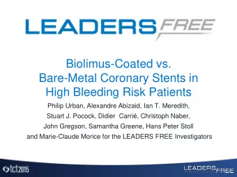 Biolimus-Coated vs.  Bare-Metal Coronary Stents in  High Bleeding Risk Patients  Philip Urban,