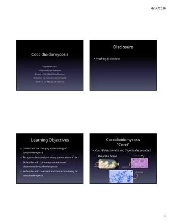 Disclosure  Coccidioidomycosis  Nothing to disclose Greg Melcher, M.D. Professor of Clinical