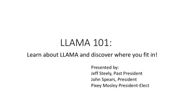 LLAMA 101:  Learn about LLAMA and discover where you fit in!  Presented by:  Jeff Steely, Past