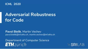Adversarial Robustness  for Code Pavol Bielik , Martin Vechev  pavol.bielik@inf.ethz.ch,