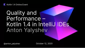 Quality and  Performance   Kotlin 1.4 in IntelliJ IDEs  Anton Yalyshev  @anton_yalyshev  October