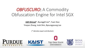 OBFUSCURO :  : A Commodity  Obfuscation Engine for Intel SGX Adil Ahmad *, Byunggill Joe*, Yuan