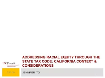 ADDRESSING RACIAL EQUITY THROUGH THE  STATE TAX CODE: CALIFORNIA CONTEXT &amp;  CONSIDERATIONS