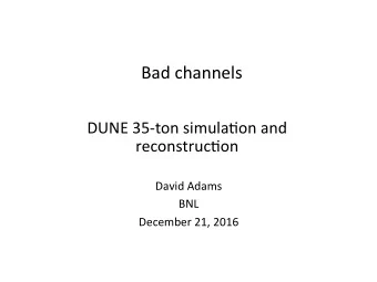 Bad  channels    DUNE  35-ton  simulaAon  and    reconstrucAon    David