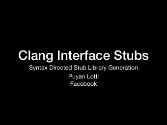 Clang Interface Stubs  Syntax Directed Stub Library Generation Puyan Lotfi  Facebook  Interface