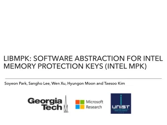 LIBMPK: SOFTWARE ABSTRACTION FOR INTEL  MEMORY PROTECTION KEYS (INTEL MPK)  Soyeon Park, Sangho