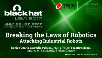Breaking the Laws of Robotics  Attacking Industrial Robots Davide Quarta , Marcello Pogliani ,