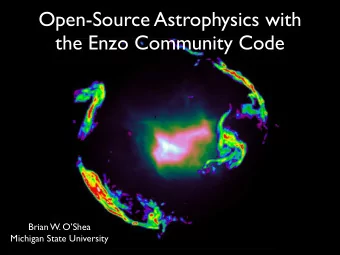 Open-Source Astrophysics with  the Enzo Community Code  Brian W. OShea  Michigan State