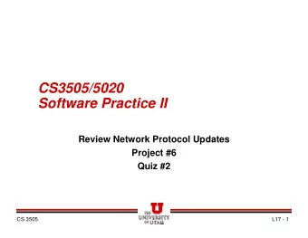 CS3505/5020  Software Practice II  Review Network Protocol Updates  Project #6  Quiz #2  CS 3505