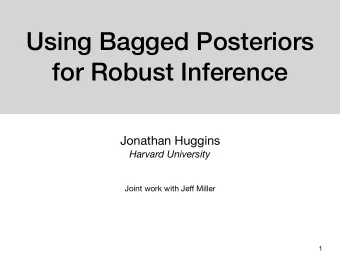 Using Bagged Posteriors  for Robust Inference Jonathan Huggins  Harvard University Joint work with