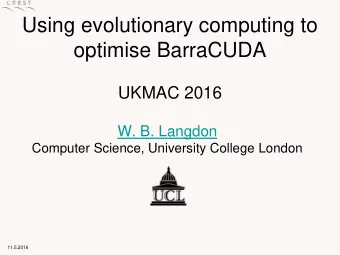 Using evolutionary computing to  optimise BarraCUDA  UKMAC 2016  W. B. Langdon  Computer Science,