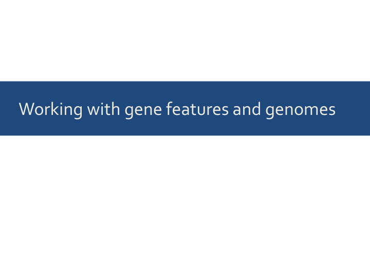 working with gene features and genomes typical workflow