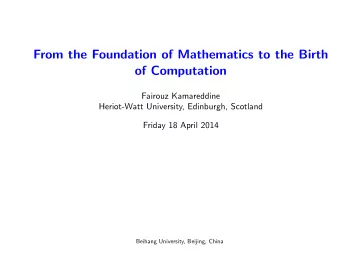 From the Foundation of Mathematics to the Birth  of Computation  Fairouz Kamareddine  Heriot-Watt