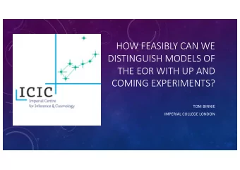 HOW FEASIBLY CAN WE  DISTINGUISH MODELS OF  THE EOR WITH UP AND  COMING EXPERIMENTS?  TOM BINNIE