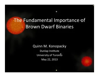 The  Fundamental  Importance  of    Brown  Dwarf  Binaries    Quinn  M.