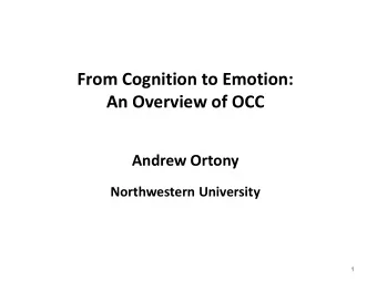 From Cognition to Emotion:  An Overview of OCC Andrew Ortony Northwestern University  1