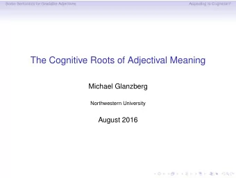 The Cognitive Roots of Adjectival Meaning  Michael Glanzberg  Northwestern University  August 2016
