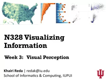 N328 Visualizing  Information  Week 3:   Visual Perception Khairi Reda | redak@iu.edu  School of