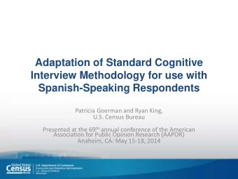 Interview Methodology for use with  Spanish-Speaking Respondents  Patricia Goerman and Ryan King,