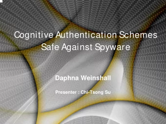 Cognitive Authentication Schemes  Safe Against Spyware  Daphna Weinshall  Presenter : Chi-Tsong Su