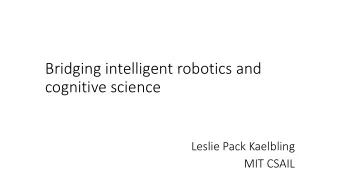 Bridging intelligent robotics and  cognitive science  Leslie Pack Kaelbling  MIT CSAIL y research