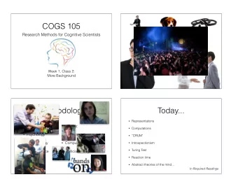COGS 105  Research Methods for Cognitive Scientists  Week 1, Class 2:  More Background
