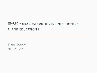 15-780 - graduate artificial intelligence  ai and education i  .  Shayan Doroudi  April 24, 2017  1