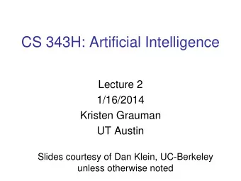 CS 343H: Artificial Intelligence  Lecture 2  1/16/2014  Kristen Grauman  UT Austin  Slides courtesy