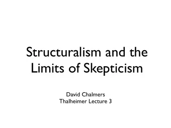Structuralism and the  Limits of Skepticism  David Chalmers  Thalheimer Lecture 3  Skepticism and