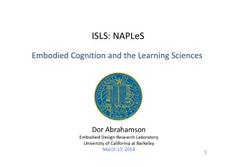 ISLS: NAPLeS  Embodied Cognition and the Learning Sciences  Dor Abrahamson  Embodied Design