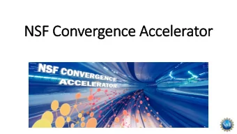 NSF Convergence Accelerator  1  Convergence Accelerator WHY: Leverage the science across all fields