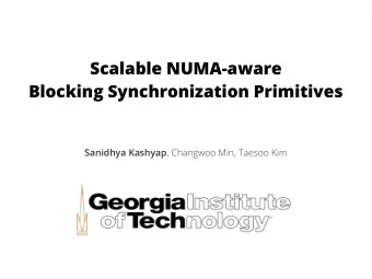 Scalable NUMA-aware  Blocking Synchronization Primitives Sanidhya Kashyap , Changwoo Min, Taesoo