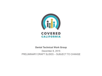 Dental Technical Work Group  December 8, 2015 PRELIMINARY DRAFT SLIDES  SUBJECT TO CHANGE