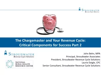 The Chargemaster and Your Revenue Cycle:  Critical Components for Success Part 2  John Behn, MPA