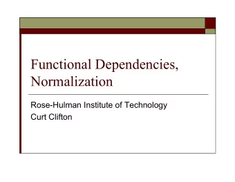 Functional Dependencies,  Normalization  Rose-Hulman Institute of Technology  Curt Clifton  Or