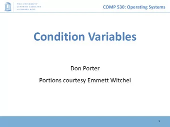 Condition Variables  Don Porter  Portions courtesy Emmett Witchel  1  COMP 530: Operating Systems
