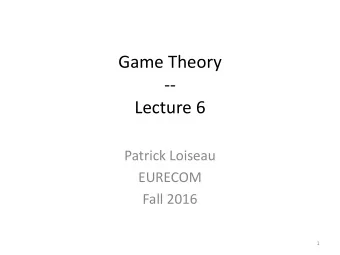 Game Theory  --  Lecture 6  Patrick Loiseau  EURECOM  Fall 2016  1  Outline  1. Stackelberg duopoly