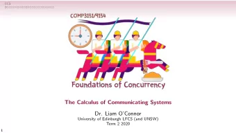 The Calculus of Communicating Systems  Dr. Liam OConnor  University of Edinburgh LFCS (and UNSW)