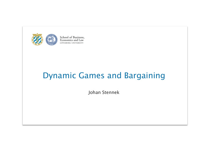 dynamic games and bargaining johan stennek 1 dynamic