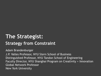 The Strategist:  Strategy from Constraint  Adam Brandenburger   J.P . Valles Professor,