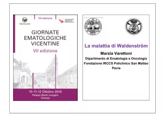 La malattia di Waldenstrm Marzia Varettoni Dipartimento di Ematologia e Oncologia Fondazione