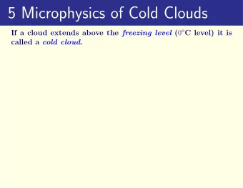 5 Microphysics of Cold Clouds If a cloud extends above the freezing level ( 0  C level) it is
