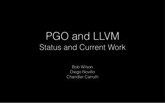 PGO and LLVM  Status and Current Work  Bob Wilson  Diego Novillo  Chandler Carruth  PGO: What Is